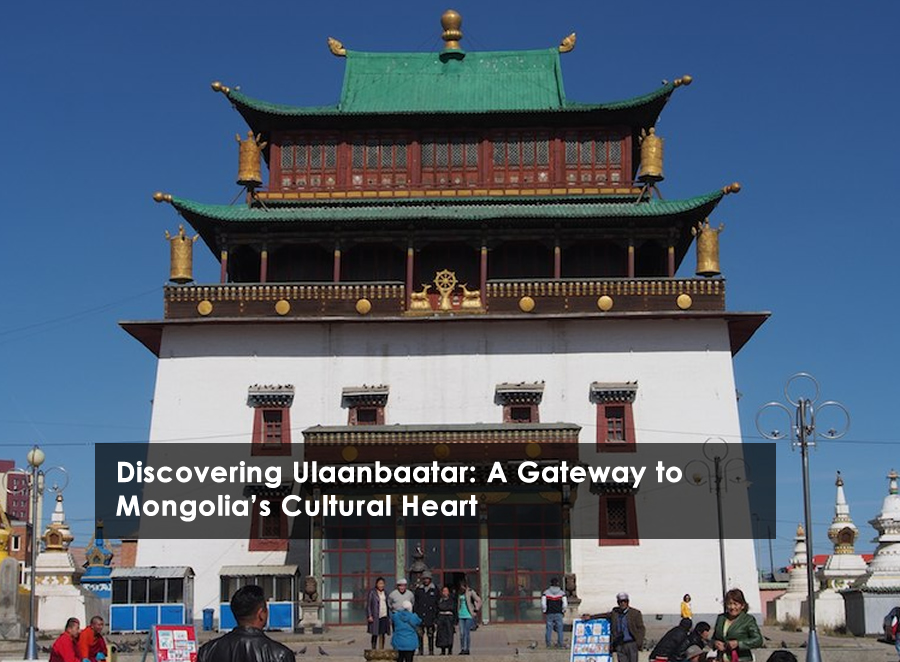 Discovering Ulaanbaatar: A Gateway to Mongolia's Cultural Heart